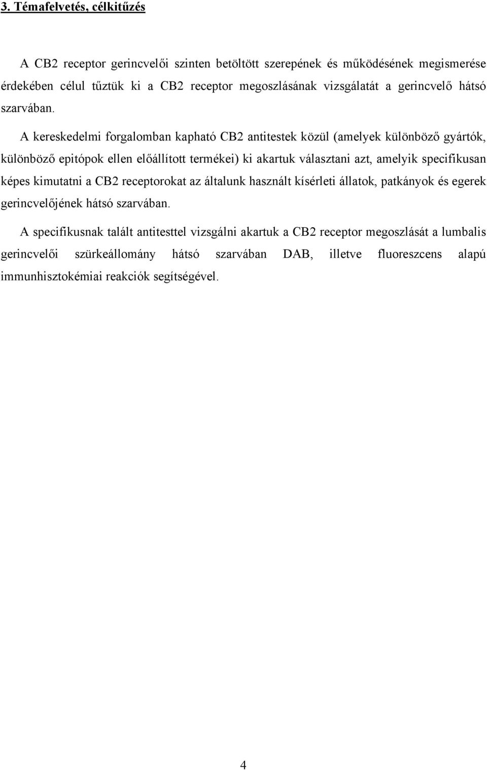 A kereskedelmi forgalomban kapható CB2 antitestek közül (amelyek különböző gyártók, különböző epitópok ellen előállított termékei) ki akartuk választani azt, amelyik specifikusan