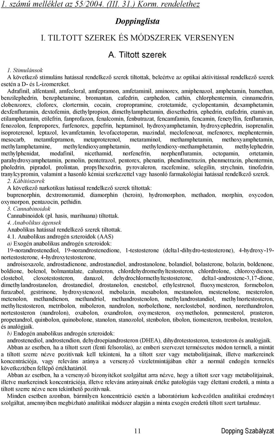 Adrafinil, alfentanil, amfecloral, amfepramon, amfetaminil, aminorex, amiphenazol, amphetamin, bamethan, benzilephedrin, benzphetamine, bromantan, cafedrin, carphedon, cathin, chlorphentermin,