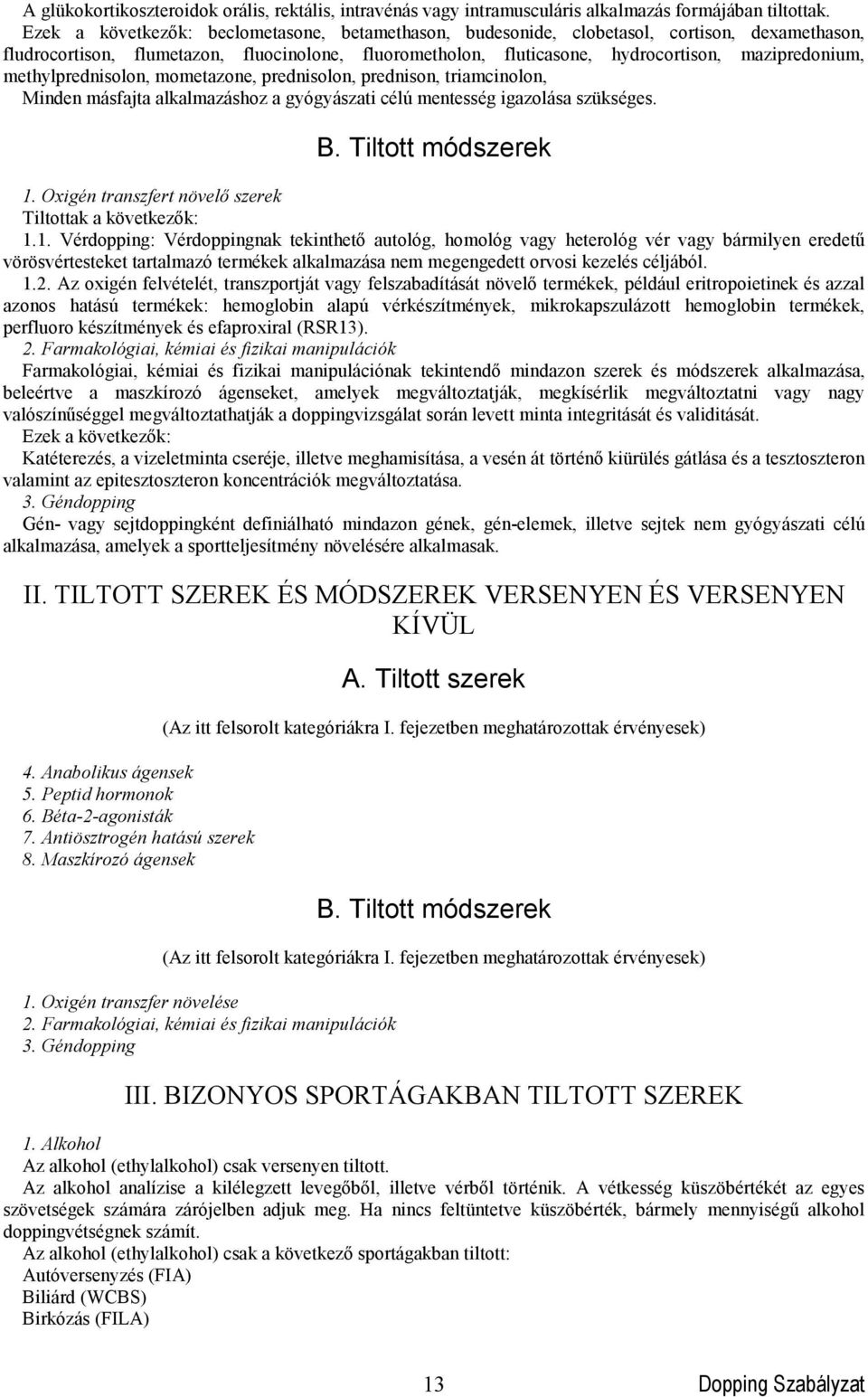 methylprednisolon, mometazone, prednisolon, prednison, triamcinolon, Minden másfajta alkalmazáshoz a gyógyászati célú mentesség igazolása szükséges. B. Tiltott módszerek 1.