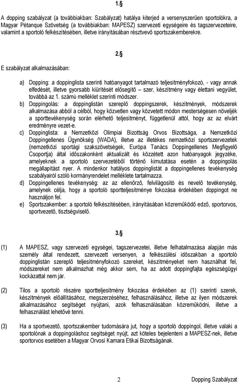 a) Dopping: a doppinglista szerinti hatóanyagot tartalmazó teljesítményfokozó, - vagy annak elfedését, illetve gyorsabb kiürítését elősegítő szer, készítmény vagy élettani vegyület, továbbá az 1.