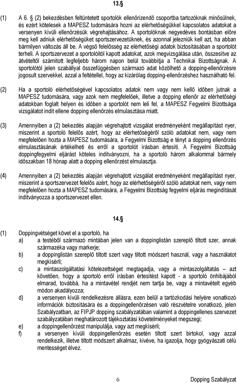 ellenőrzésük végrehajtásához. A sportolóknak negyedéves bontásban előre meg kell adniuk elérhetőségüket sportszervezetüknek, és azonnal jelezniük kell azt, ha abban bármilyen változás áll be.