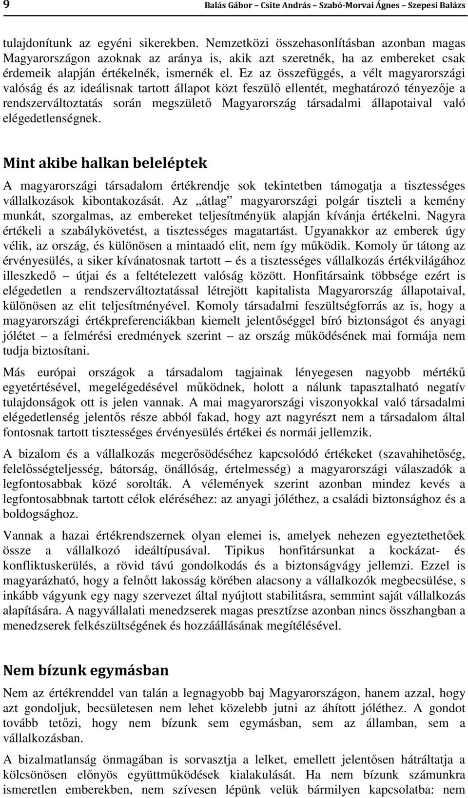 Ez az összefüggés, a vélt magyarországi valóság és az ideálisnak tartott állapot közt feszülő ellentét, meghatározó tényezője a rendszerváltoztatás során megszülető Magyarország társadalmi