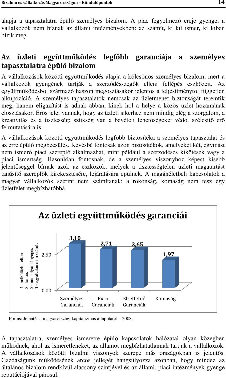 Az üzleti együttműködés legfőbb garanciája a személyes tapasztalatra épülő bizalom A vállalkozások közötti együttműködés alapja a kölcsönös személyes bizalom, mert a vállalkozók gyengének tartják a