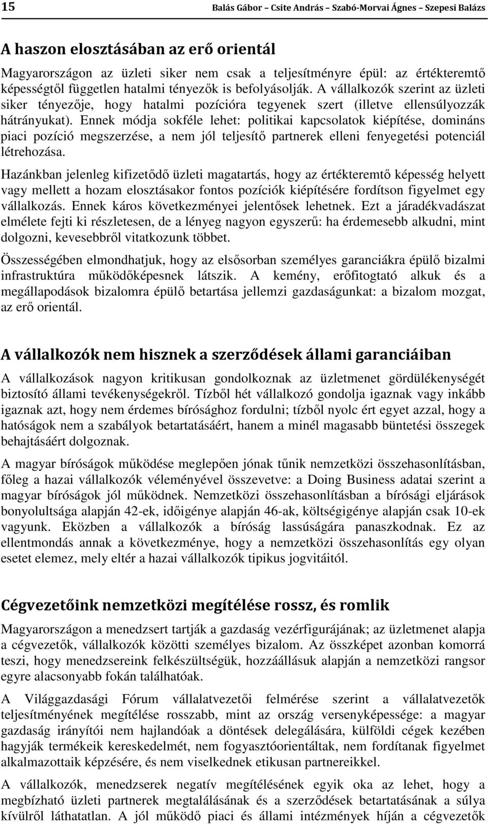 Ennek módja sokféle lehet: politikai kapcsolatok kiépítése, domináns piaci pozíció megszerzése, a nem jól teljesítő partnerek elleni fenyegetési potenciál létrehozása.