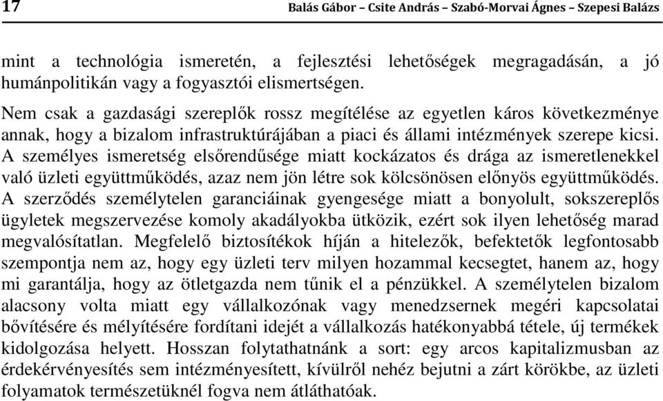 A személyes ismeretség elsőrendűsége miatt kockázatos és drága az ismeretlenekkel való üzleti együttműködés, azaz nem jön létre sok kölcsönösen előnyös együttműködés.