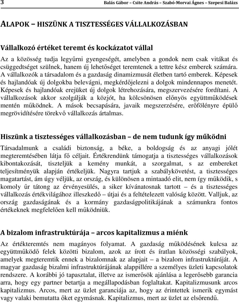 Képesek és hajlandóak új dolgokba belevágni, megkérdőjelezni a dolgok mindennapos menetét. Képesek és hajlandóak erejüket új dolgok létrehozására, megszervezésére fordítani.