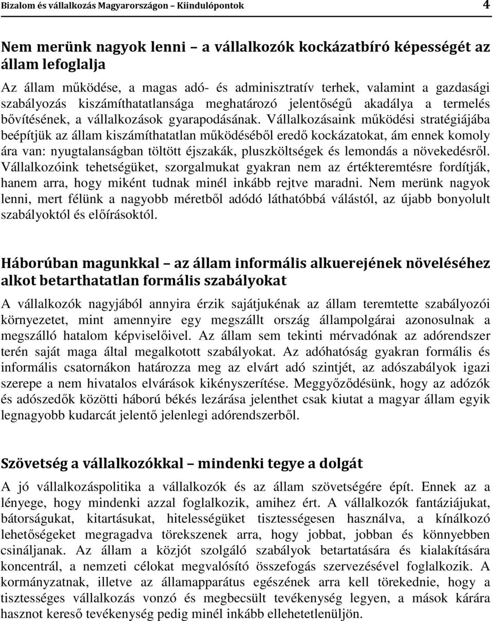 Vállalkozásaink működési stratégiájába beépítjük az állam kiszámíthatatlan működéséből eredő kockázatokat, ám ennek komoly ára van: nyugtalanságban töltött éjszakák, pluszköltségek és lemondás a