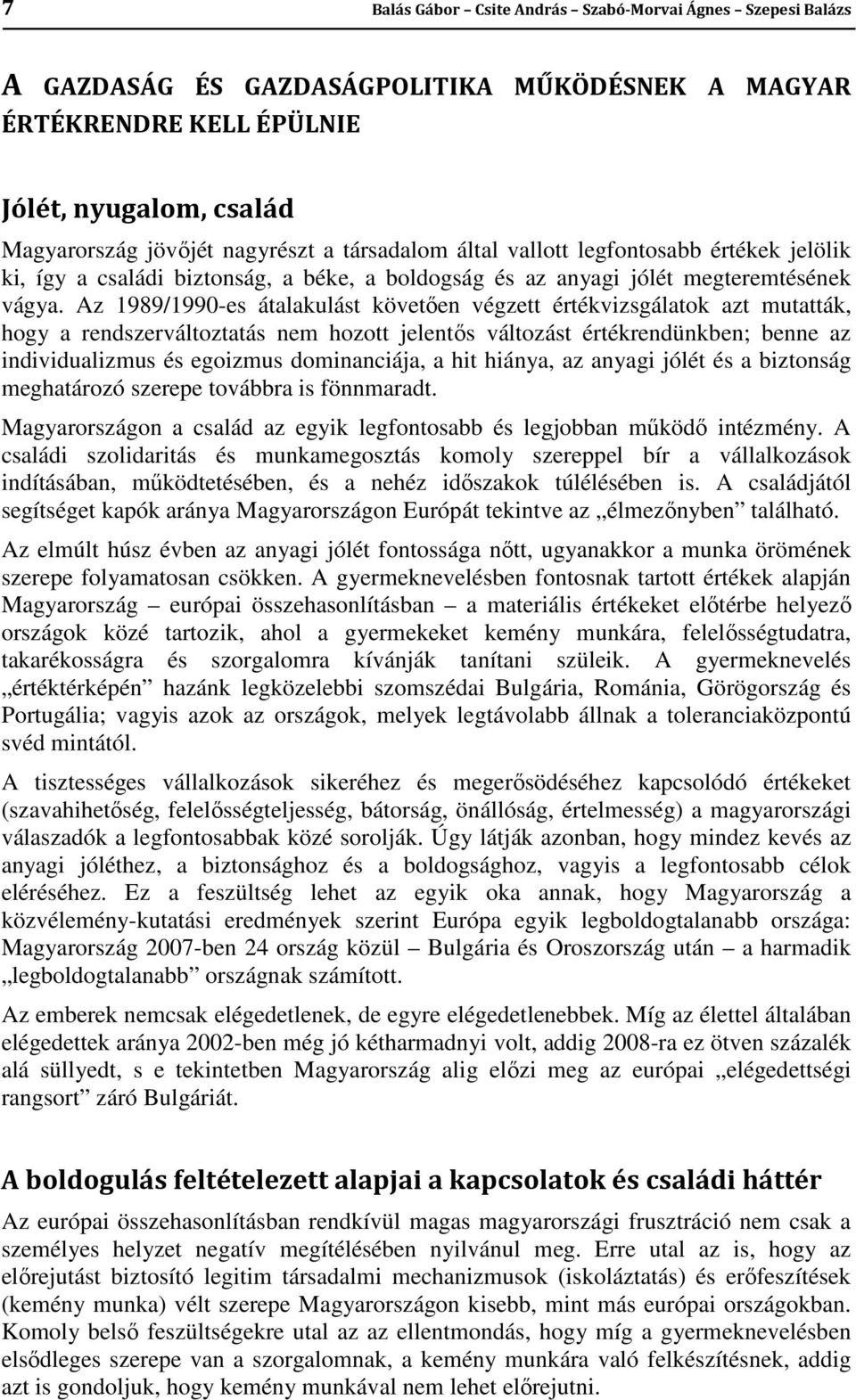 Az 1989/1990-es átalakulást követően végzett értékvizsgálatok azt mutatták, hogy a rendszerváltoztatás nem hozott jelentős változást értékrendünkben; benne az individualizmus és egoizmus