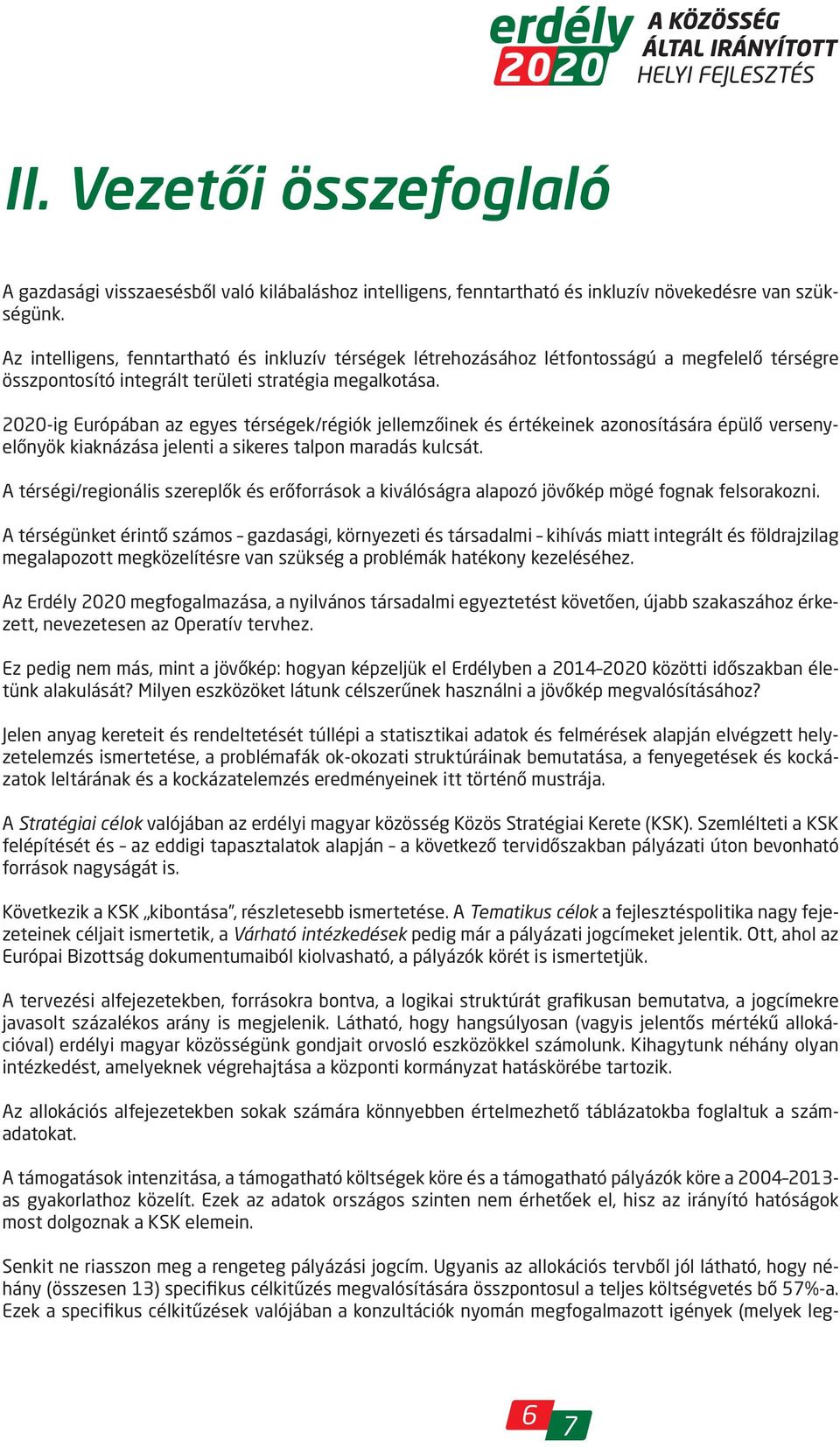 2020-ig Európában az egyes térségek/régiók jellemzőinek és értékeinek azonosítására épülő versenyelőnyök kiaknázása jelenti a sikeres talpon maradás kulcsát.