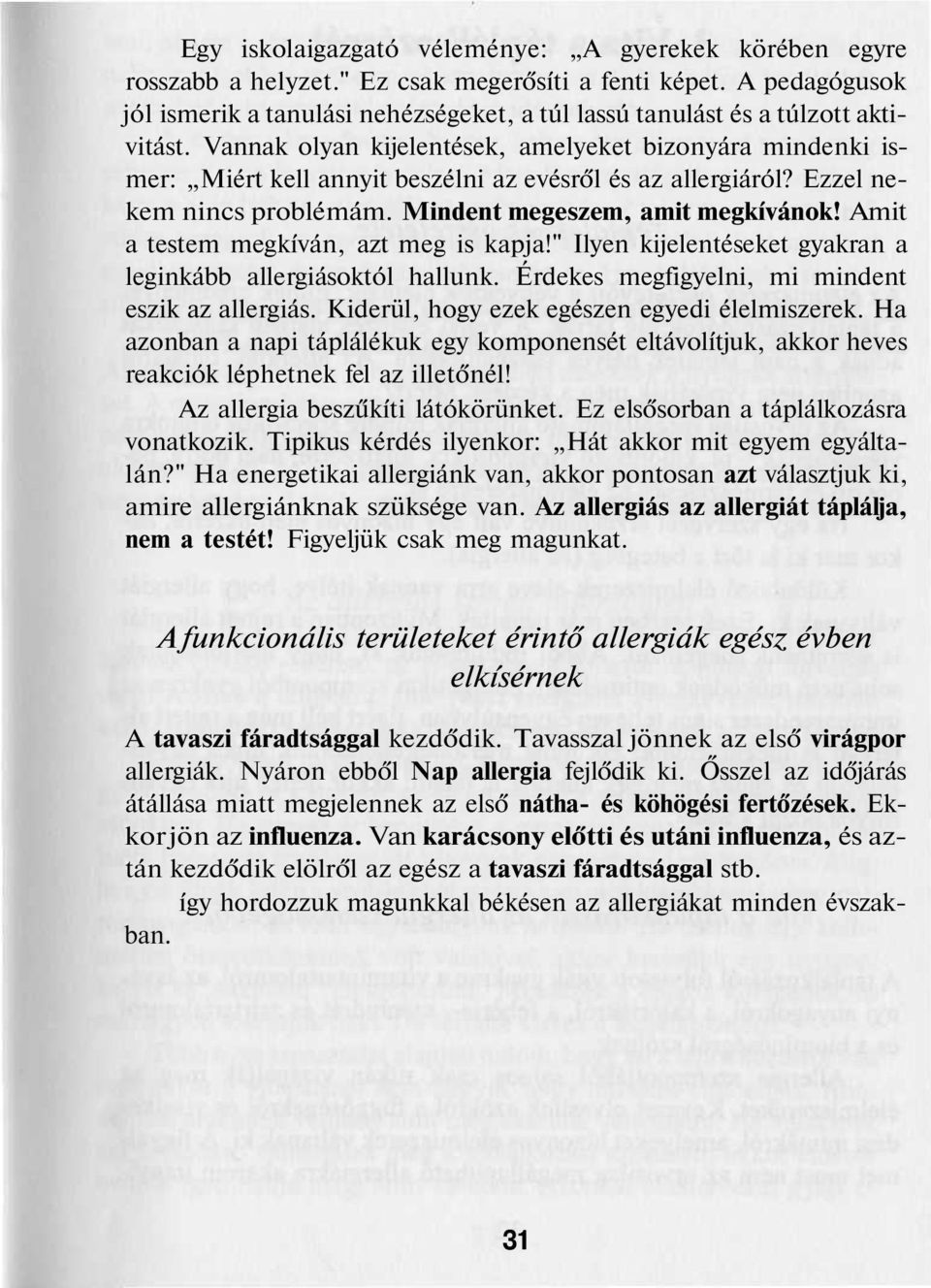 Vannak olyan kijelentések, amelyeket bizonyára mindenki ismer: Miért kell annyit beszélni az evésről és az allergiáról? Ezzel nekem nincs problémám. Mindent megeszem, amit megkívánok!