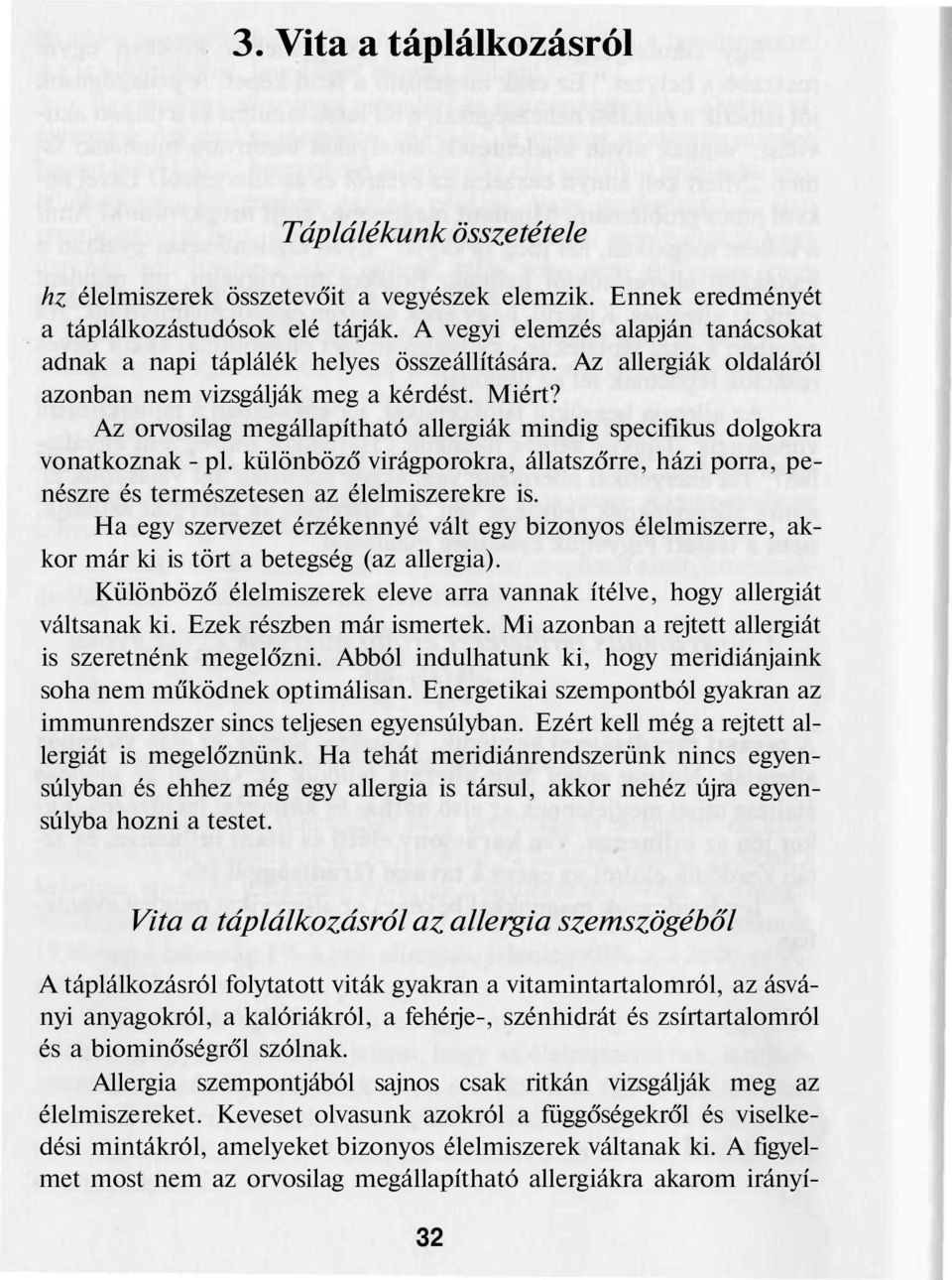 Az orvosilag megállapítható allergiák mindig specifikus dolgokra vonatkoznak - pl. különböző virágporokra, állatszőrre, házi porra, penészre és természetesen az élelmiszerekre is.