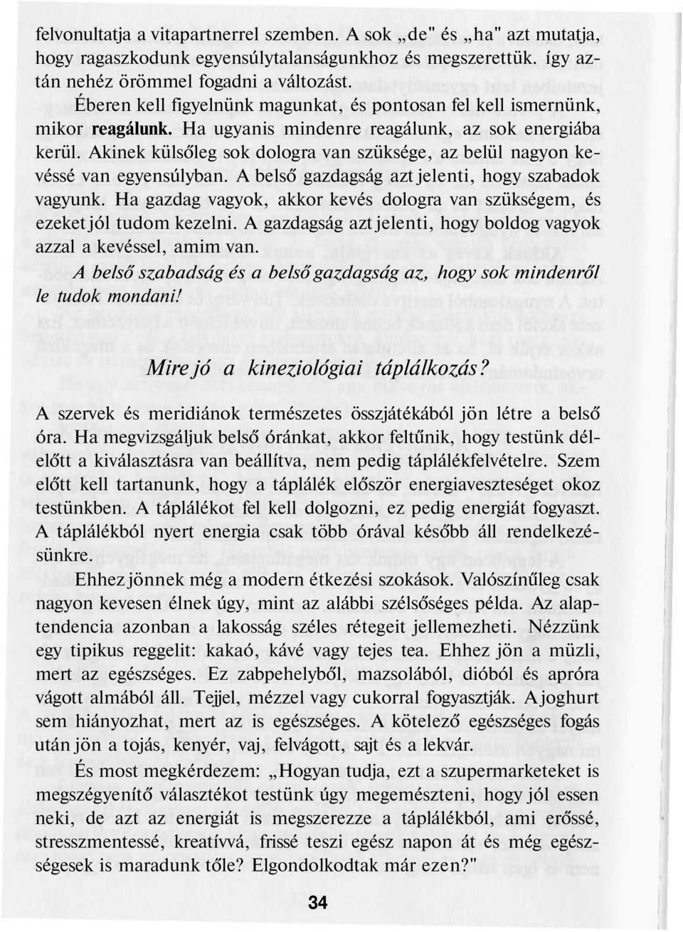 Akinek külsőleg sok dologra van szüksége, az belül nagyon kevéssé van egyensúlyban. A belső gazdagság azt jelenti, hogy szabadok vagyunk.