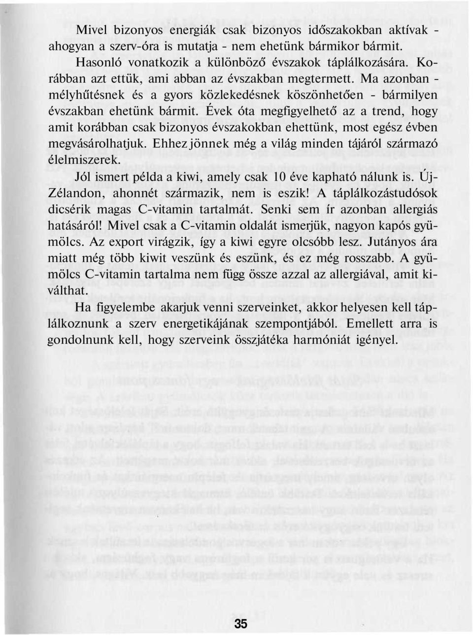 Évek óta megfigyelhető az a trend, hogy amit korábban csak bizonyos évszakokban ehettünk, most egész évben megvásárolhatjuk. Ehhez jönnek még a világ minden tájáról származó élelmiszerek.