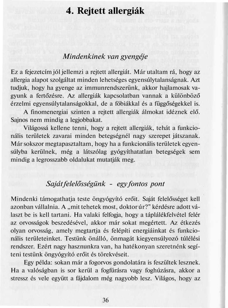 Az allergiák kapcsolatban vannak a különböző érzelmi egyensúlytalanságokkal, de a fóbiákkal és a függőségekkel is. A finomenergiai szinten a rejtett allergiák álmokat idéznek elő.