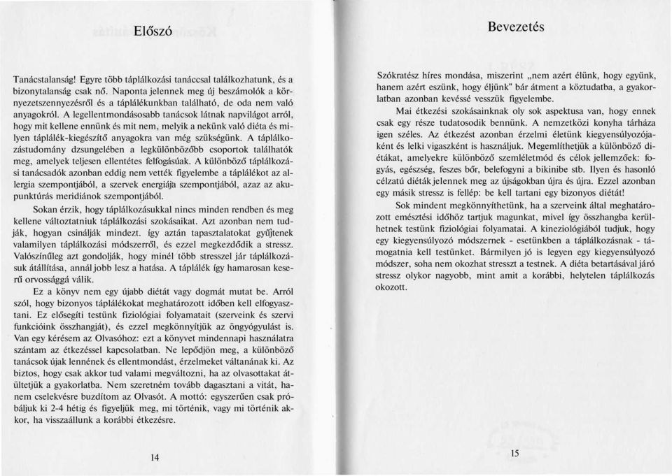 A legellentmondásosabb tanácsok látnak napvilágot arról, hogy mit kellene ennünk és mit nem, melyik a nekünk való diéta és milyen táplálék-kiegészítő anyagokra van még szükségünk.