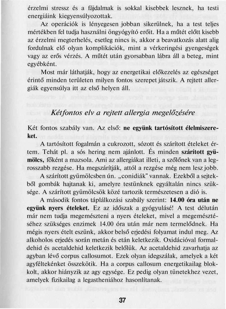 Ha a műtét előtt kisebb az érzelmi megterhelés, esetleg nincs is, akkor a beavatkozás alatt alig fordulnak elő olyan komplikációk, mint a vérkeringési gyengeségek vagy az erős vérzés.