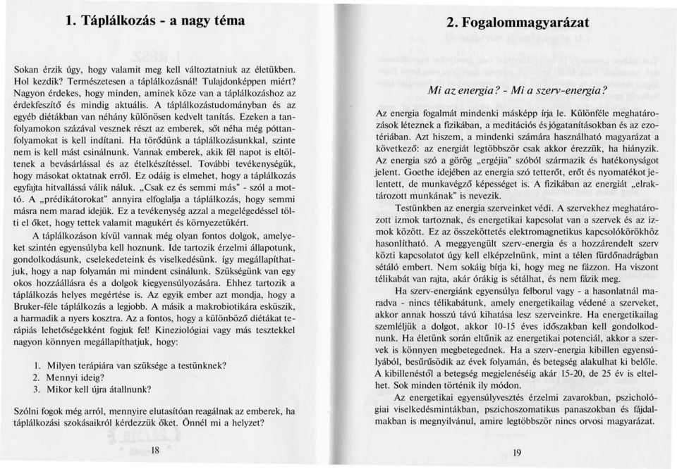 Ezeken a tanfolyamokon százával vesznek részt az emberek, sőt néha még póttanfolyamokat is kell indítani. Ha törődünk a táplálkozásunkkal, szinte nem is kell mást csinálnunk.