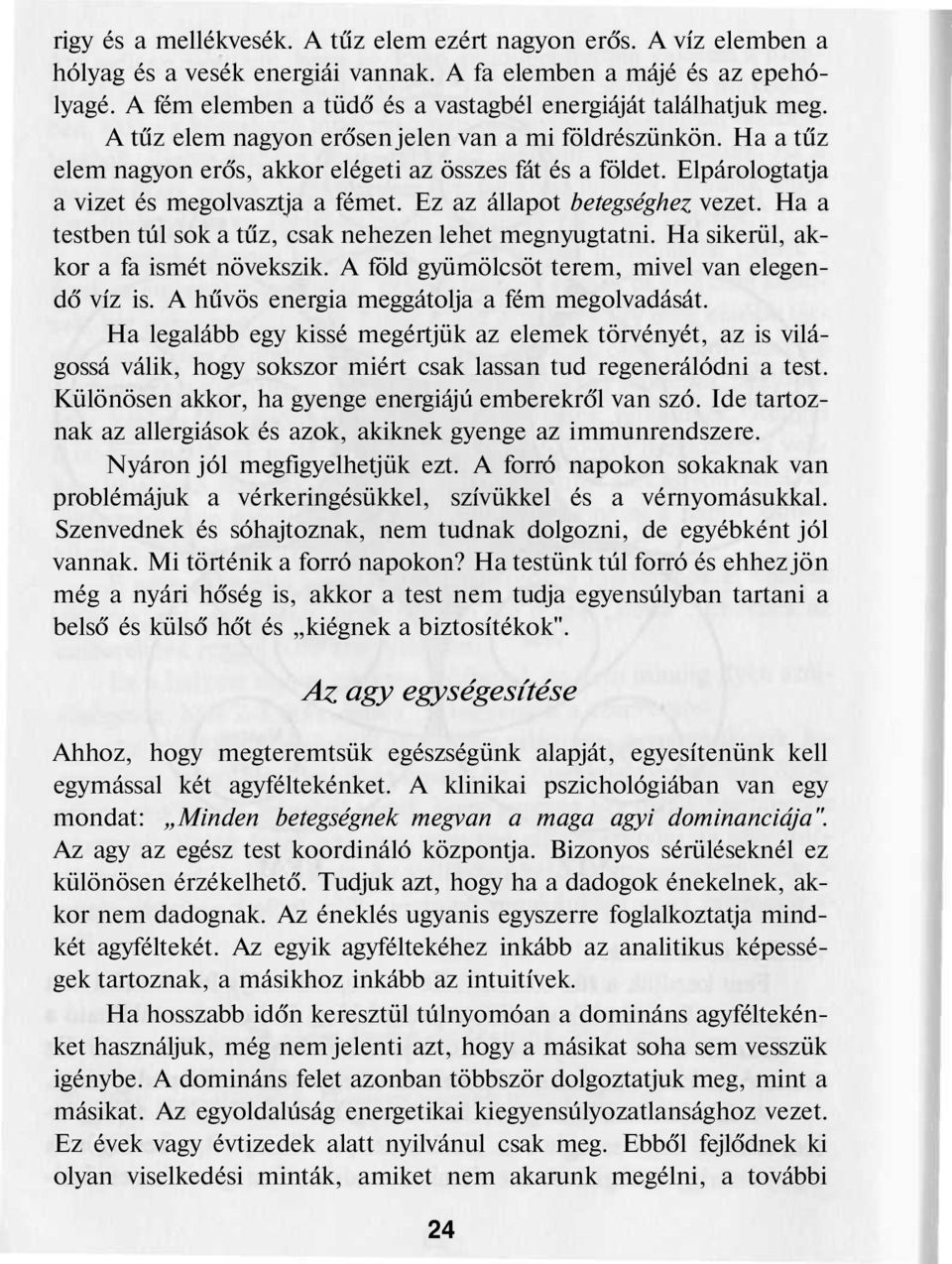 Elpárologtatja a vizet és megolvasztja a fémet. Ez az állapot betegséghez vezet. Ha a testben túl sok a tűz, csak nehezen lehet megnyugtatni. Ha sikerül, akkor a fa ismét növekszik.