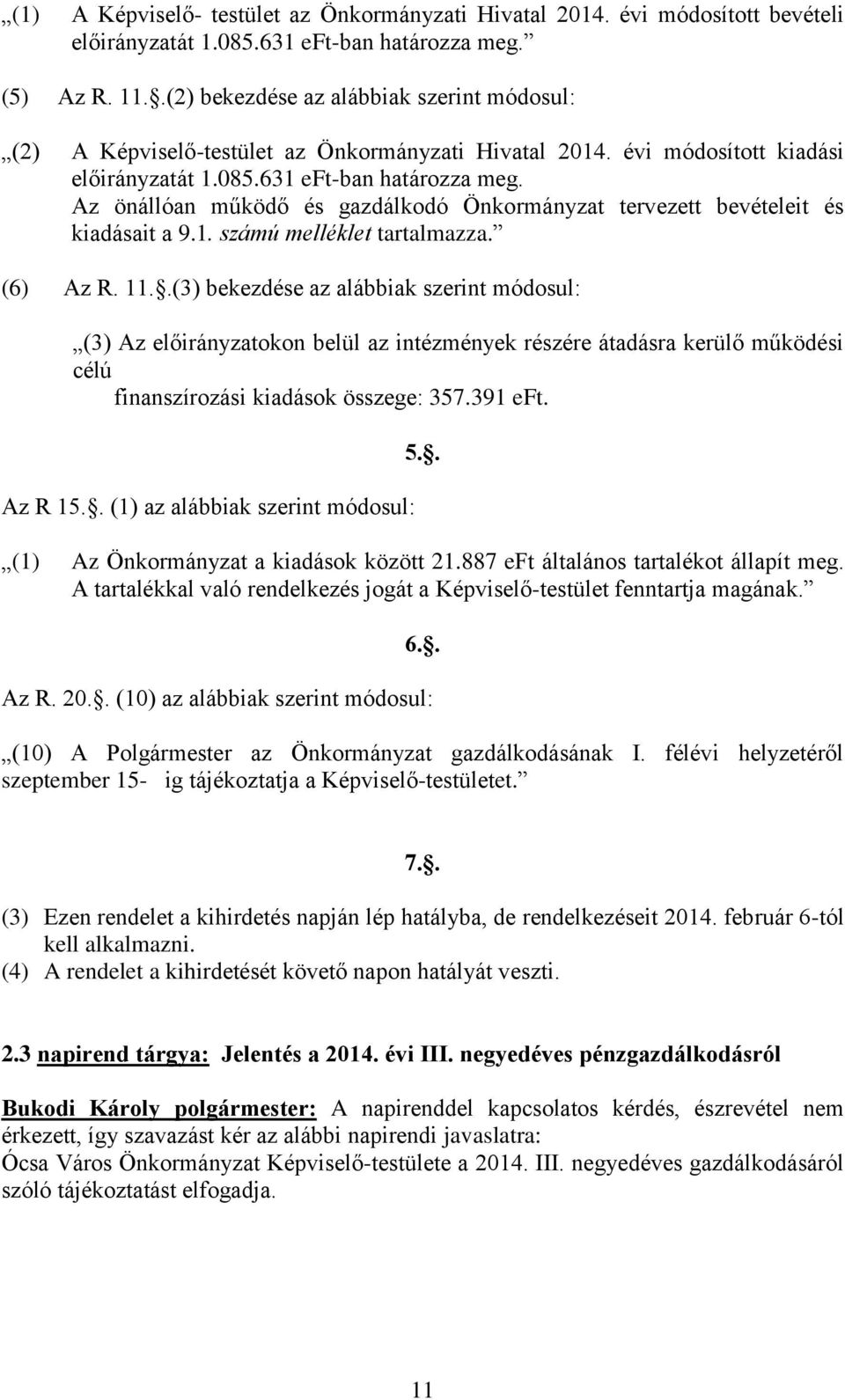 Az önállóan működő és gazdálkodó Önkormányzat tervezett bevételeit és kiadásait a 9.1. számú melléklet tartalmazza. (6) Az R. 11.