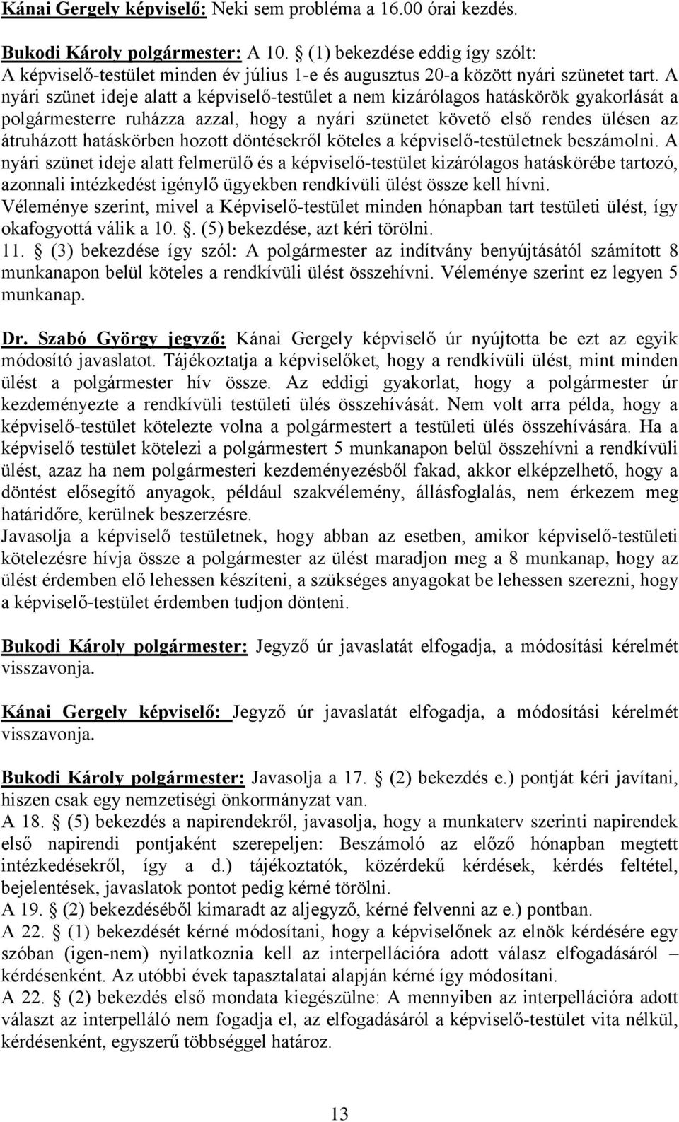 A nyári szünet ideje alatt a képviselő-testület a nem kizárólagos hatáskörök gyakorlását a polgármesterre ruházza azzal, hogy a nyári szünetet követő első rendes ülésen az átruházott hatáskörben