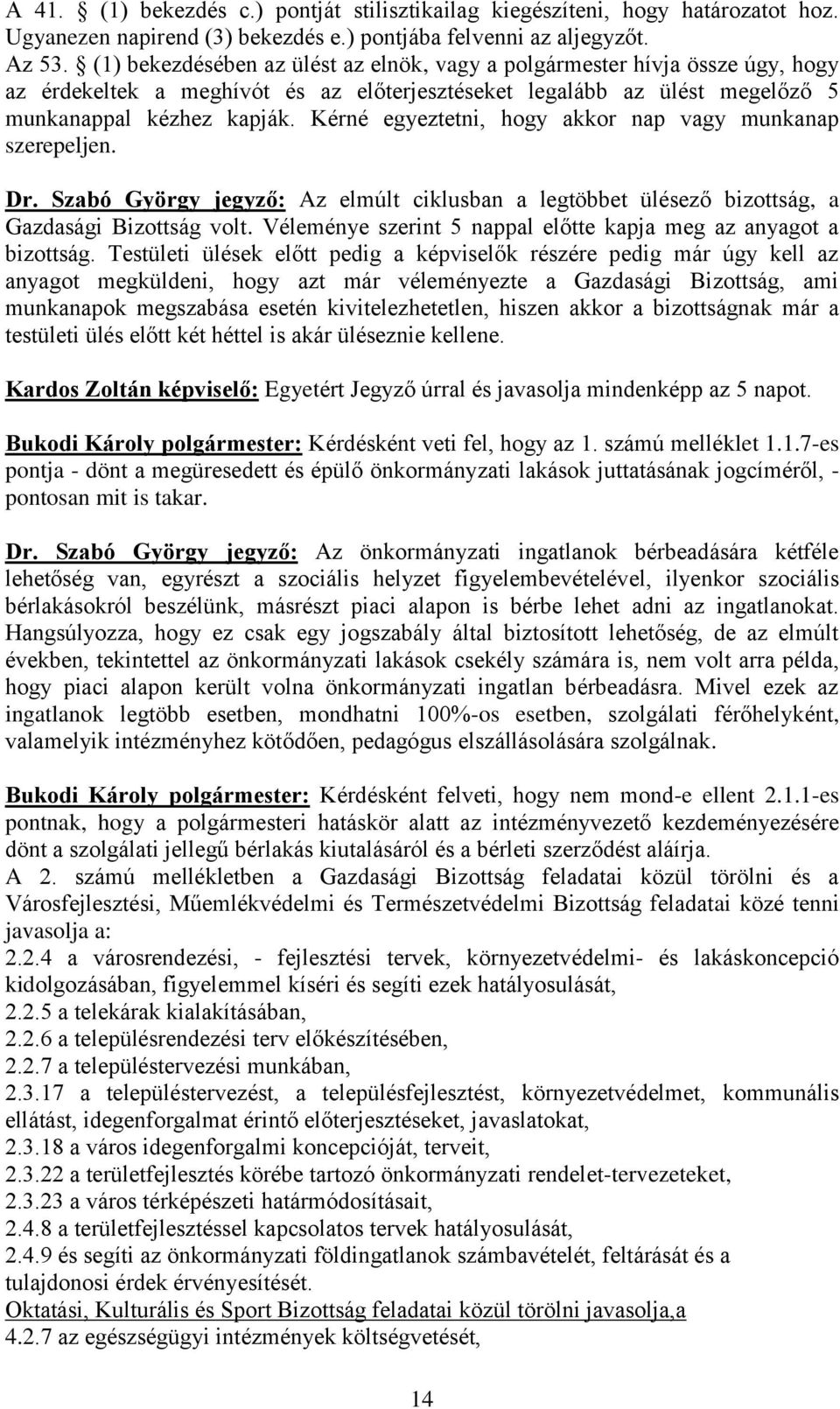 Kérné egyeztetni, hogy akkor nap vagy munkanap szerepeljen. Dr. Szabó György jegyző: Az elmúlt ciklusban a legtöbbet ülésező bizottság, a Gazdasági Bizottság volt.