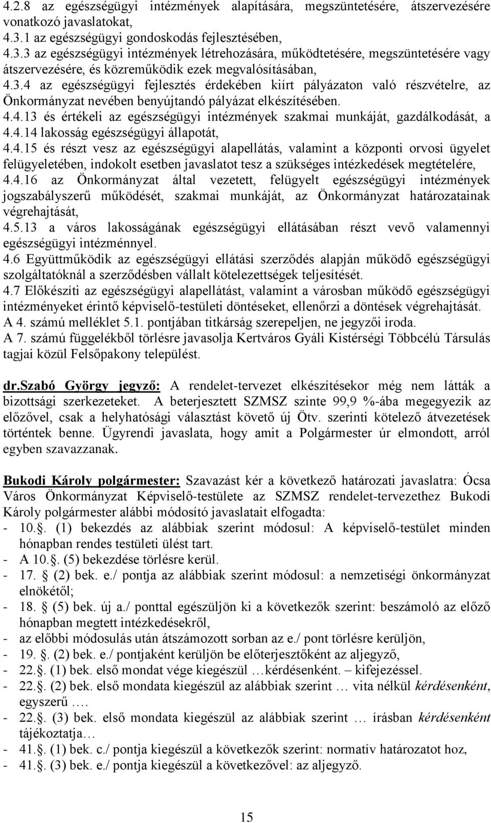 4.4.13 és értékeli az egészségügyi intézmények szakmai munkáját, gazdálkodását, a 4.4.14 lakosság egészségügyi állapotát, 4.4.15 és részt vesz az egészségügyi alapellátás, valamint a központi orvosi ügyelet felügyeletében, indokolt esetben javaslatot tesz a szükséges intézkedések megtételére, 4.