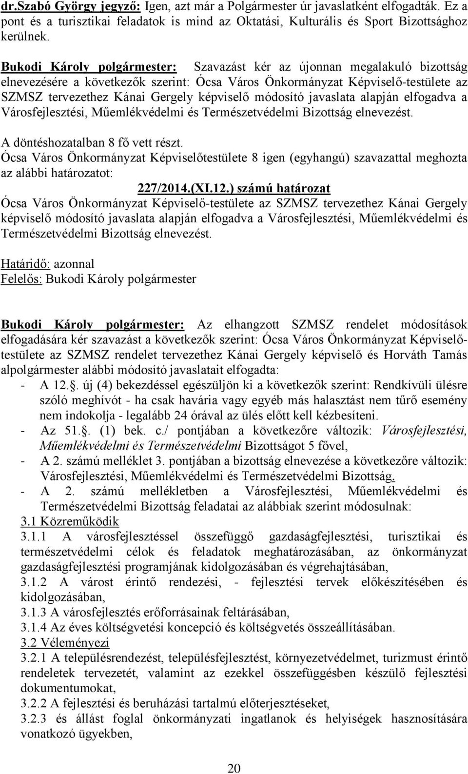 módosító javaslata alapján elfogadva a Városfejlesztési, Műemlékvédelmi és Természetvédelmi Bizottság elnevezést. A döntéshozatalban 8 fő vett részt.