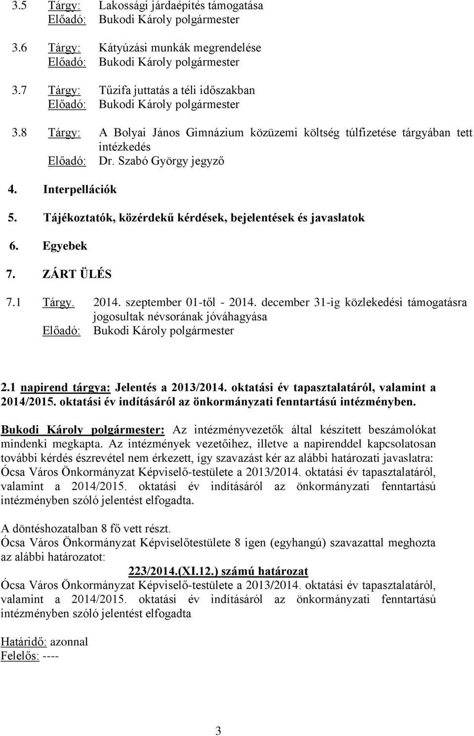 Szabó György jegyző 4. Interpellációk 5. Tájékoztatók, közérdekű kérdések, bejelentések és javaslatok 6. Egyebek 7. ZÁRT ÜLÉS 7.1 Tárgy. 2014. szeptember 01-től - 2014.