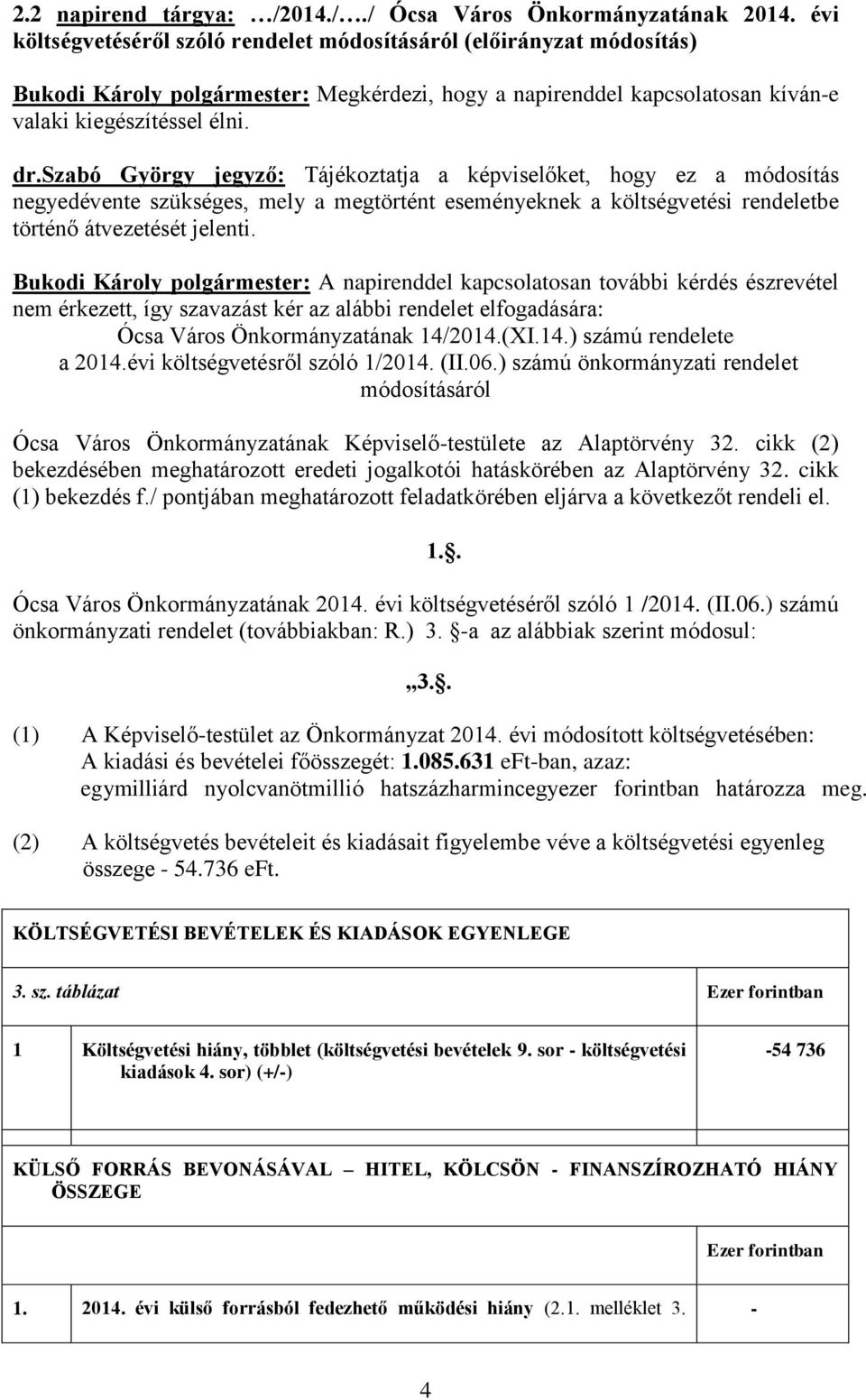 szabó György jegyző: Tájékoztatja a képviselőket, hogy ez a módosítás negyedévente szükséges, mely a megtörtént eseményeknek a költségvetési rendeletbe történő átvezetését jelenti.