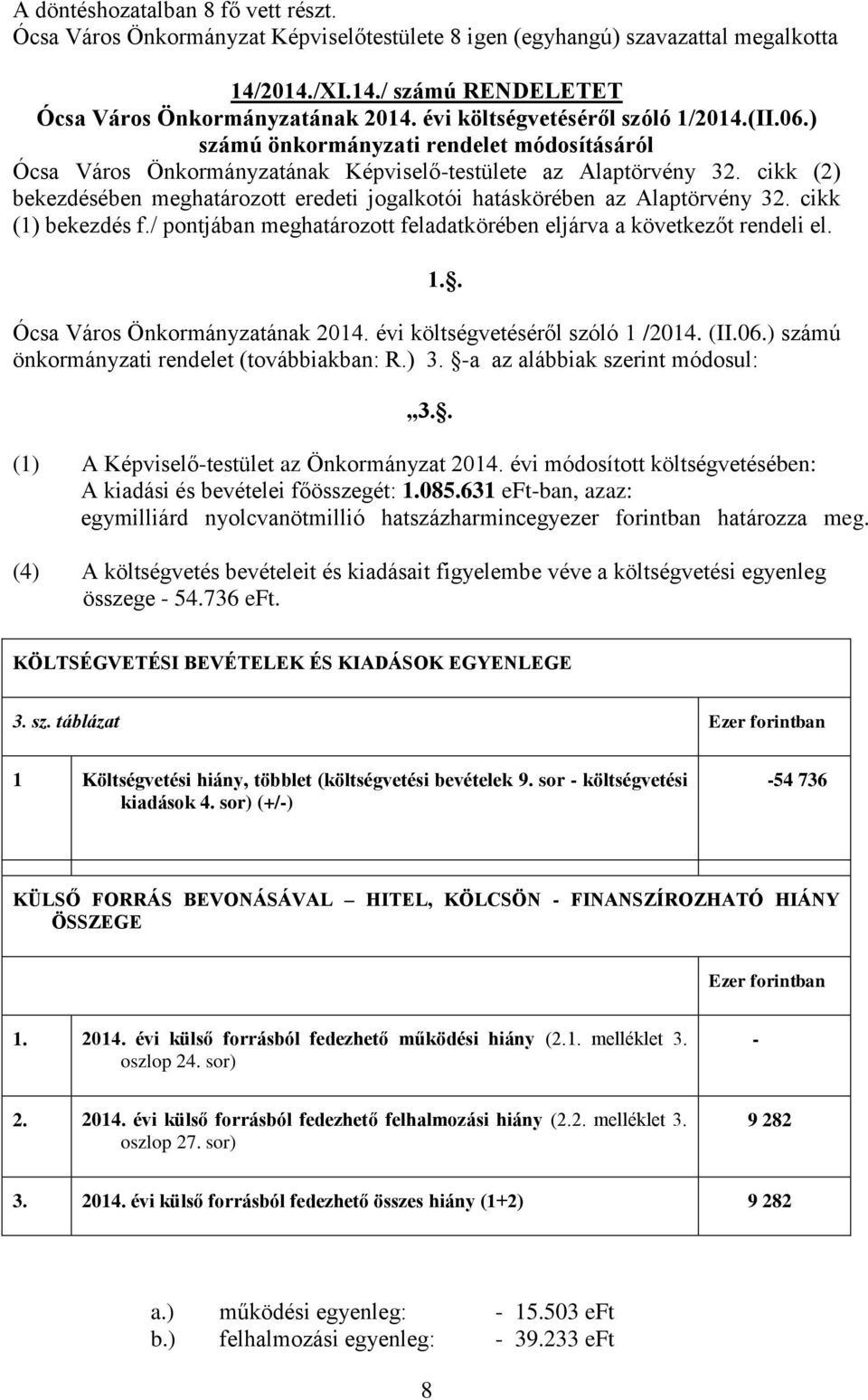 cikk (2) bekezdésében meghatározott eredeti jogalkotói hatáskörében az Alaptörvény 32. cikk (1) bekezdés f./ pontjában meghatározott feladatkörében eljárva a következőt rendeli el.