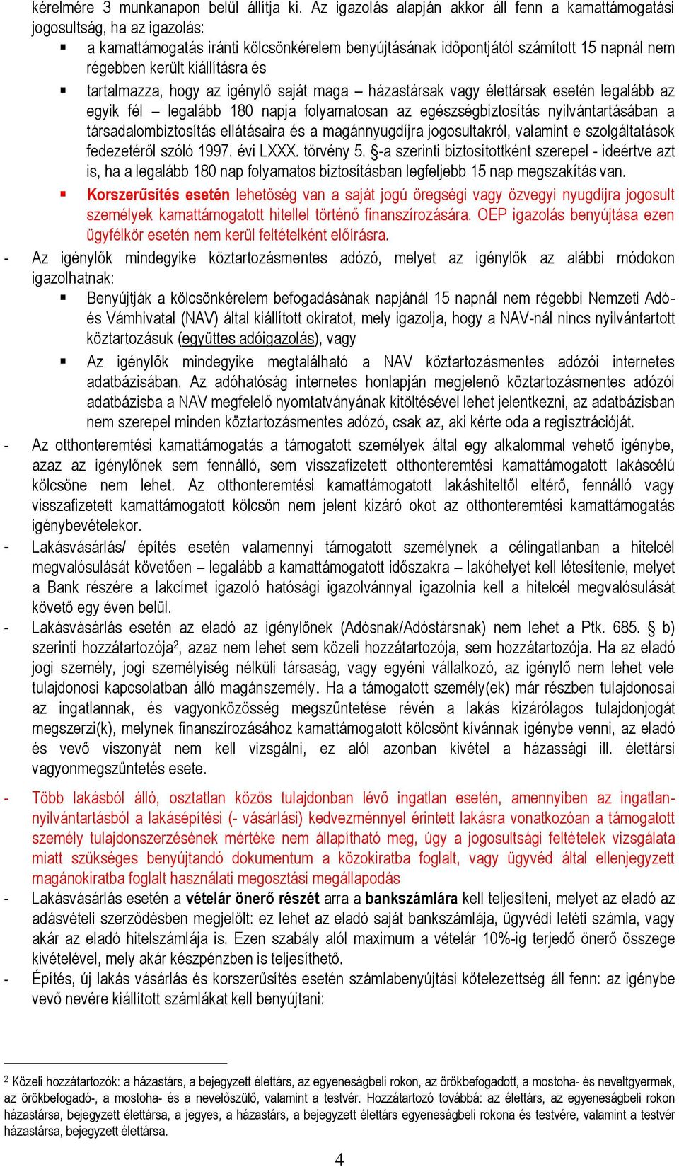 és tartalmazza, hogy az igénylő saját maga házastársak vagy élettársak esetén legalább az egyik fél legalább 180 napja folyamatosan az egészségbiztosítás nyilvántartásában a társadalombiztosítás