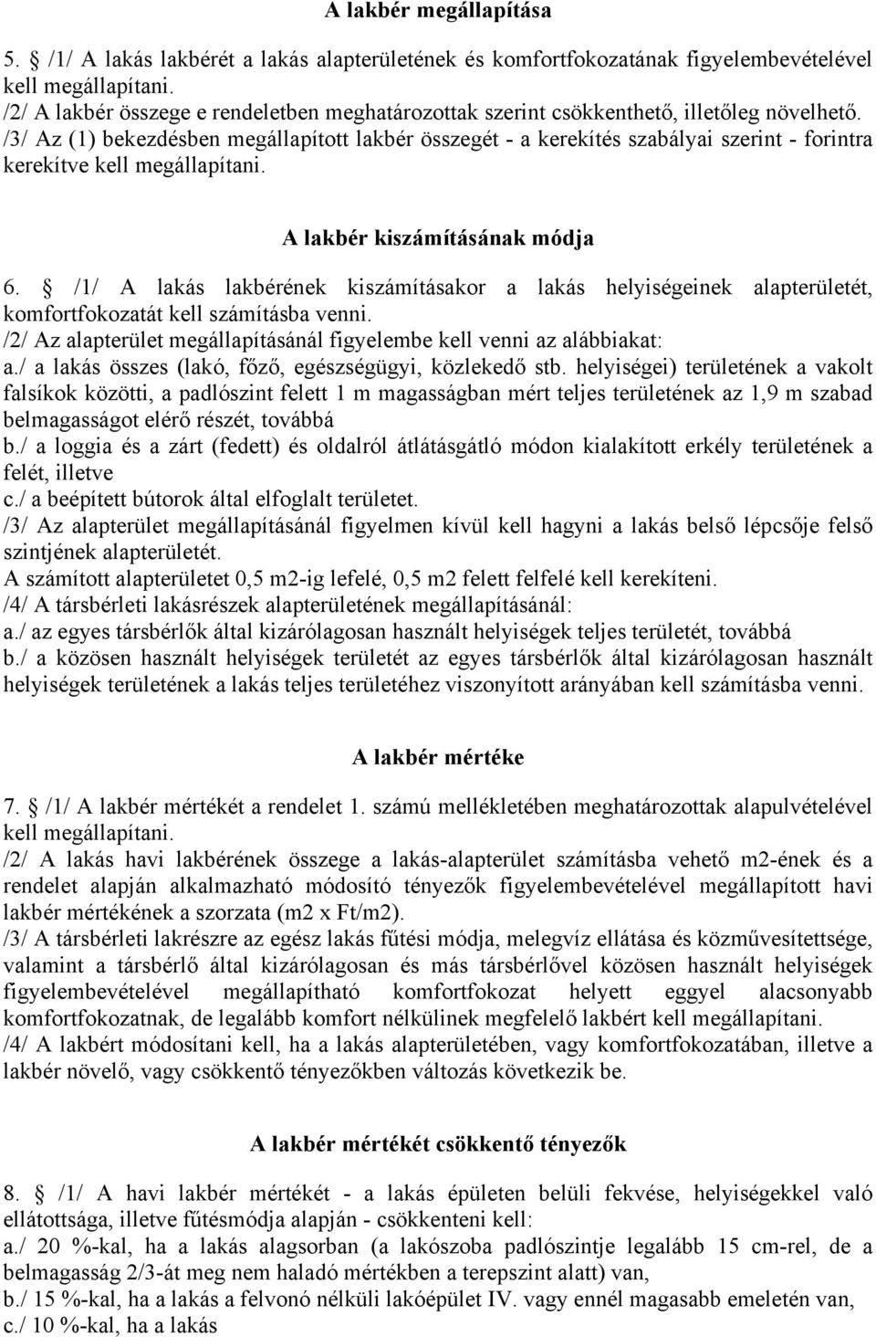 /3/ Az (1) bekezdésben megállapított lakbér összegét - a kerekítés szabályai szerint - forintra kerekítve kell megállapítani. A lakbér kiszámításának módja 6.