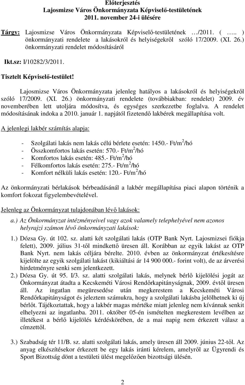 Lajosmizse Város Önkormányzata jelenleg hatályos a lakásokról és helyiségekrıl szóló 17/2009. (XI. 26.) önkormányzati rendelete (továbbiakban: rendelet) 2009.