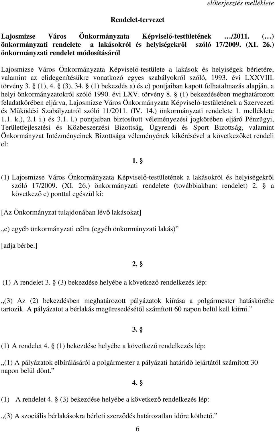 évi LXXVIII. törvény 3. (1), 4. (3), 34. (1) bekezdés a) és c) pontjaiban kapott felhatalmazás alapján, a helyi önkormányzatokról szóló 1990. évi LXV. törvény 8.