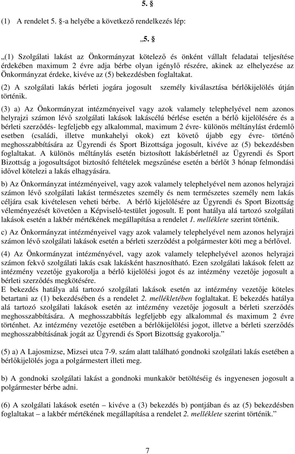 az (5) bekezdésben foglaltakat. (2) A szolgálati lakás bérleti jogára jogosult személy kiválasztása bérlıkijelölés útján történik.