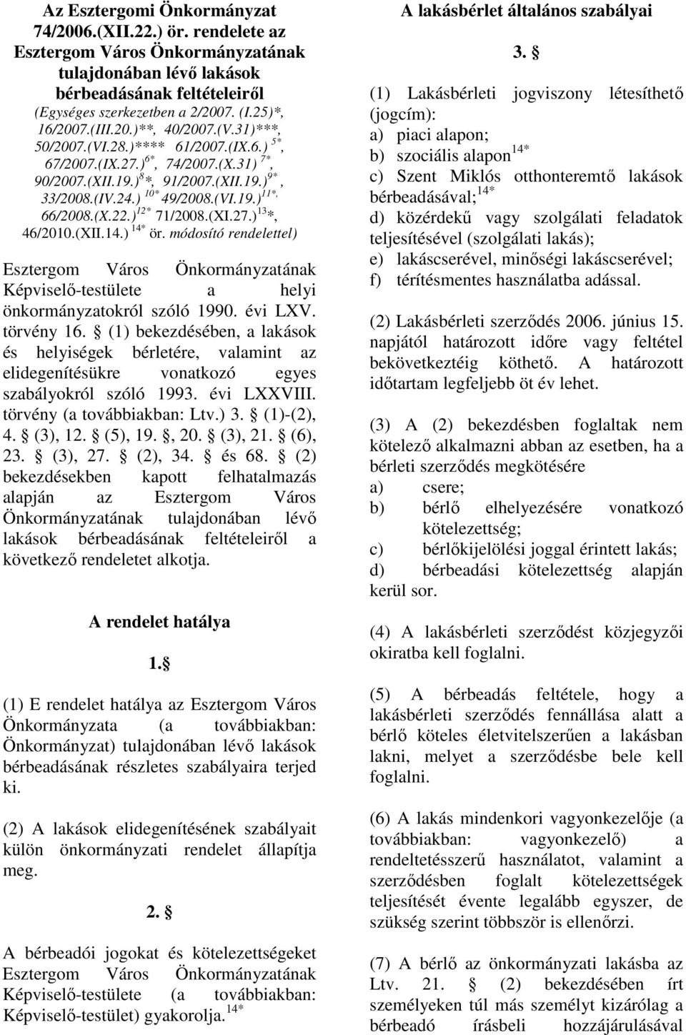 (X.22.) 12* 71/2008.(XI.27.) 13 *, 46/2010.(XII.14.) 14* ör. módosító rendelettel) Esztergom Város Önkormányzatának Képviselı-testülete a helyi önkormányzatokról szóló 1990. évi LXV. törvény 16.