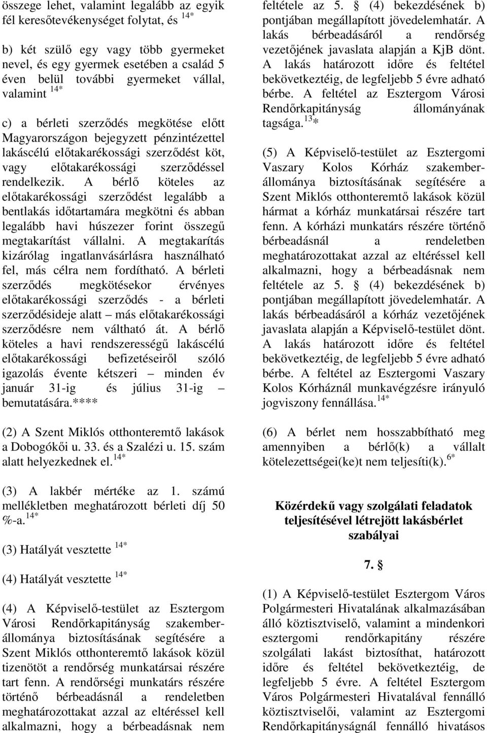 A bérlı köteles az elıtakarékossági szerzıdést legalább a bentlakás idıtartamára megkötni és abban legalább havi húszezer forint összegő megtakarítást vállalni.