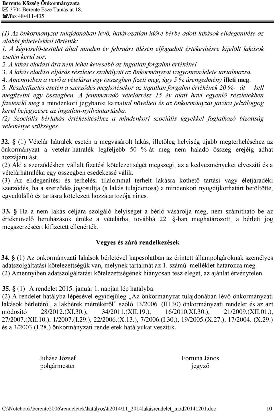 A lakás eladási eljárás részletes szabályait az önkormányzat vagyonrendelete tartalmazza. 4. Amennyiben a vevő a vételárat egy összegben fizeti meg, úgy 5 