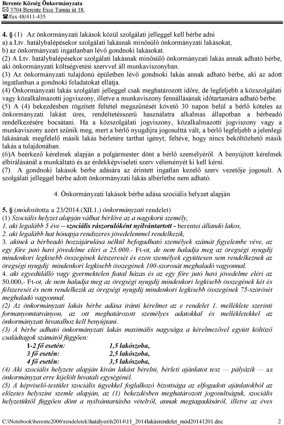 hatálybalépésekor szolgálati lakásnak minősülő önkormányzati lakás annak adható bérbe, aki önkormányzati költségvetési szervvel áll munkaviszonyban.