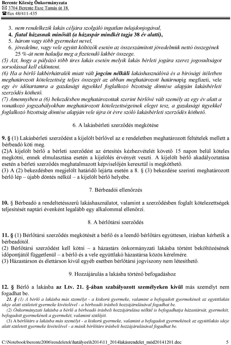 (5) Azt, hogy a pályázó több üres lakás esetén melyik lakás bérleti jogára szerez jogosultságot sorsolással kell eldönteni.