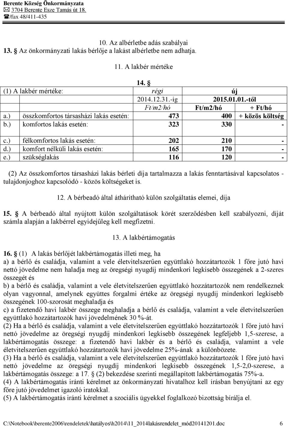 ) szükséglakás 116 120 - (2) Az összkomfortos társasházi lakás bérleti díja tartalmazza a lakás fenntartásával kapcsolatos - tulajdonjoghoz kapcsolódó - közös költségeket is. 12. A bérbeadó által áthárítható külön szolgáltatás elemei, díja 15.