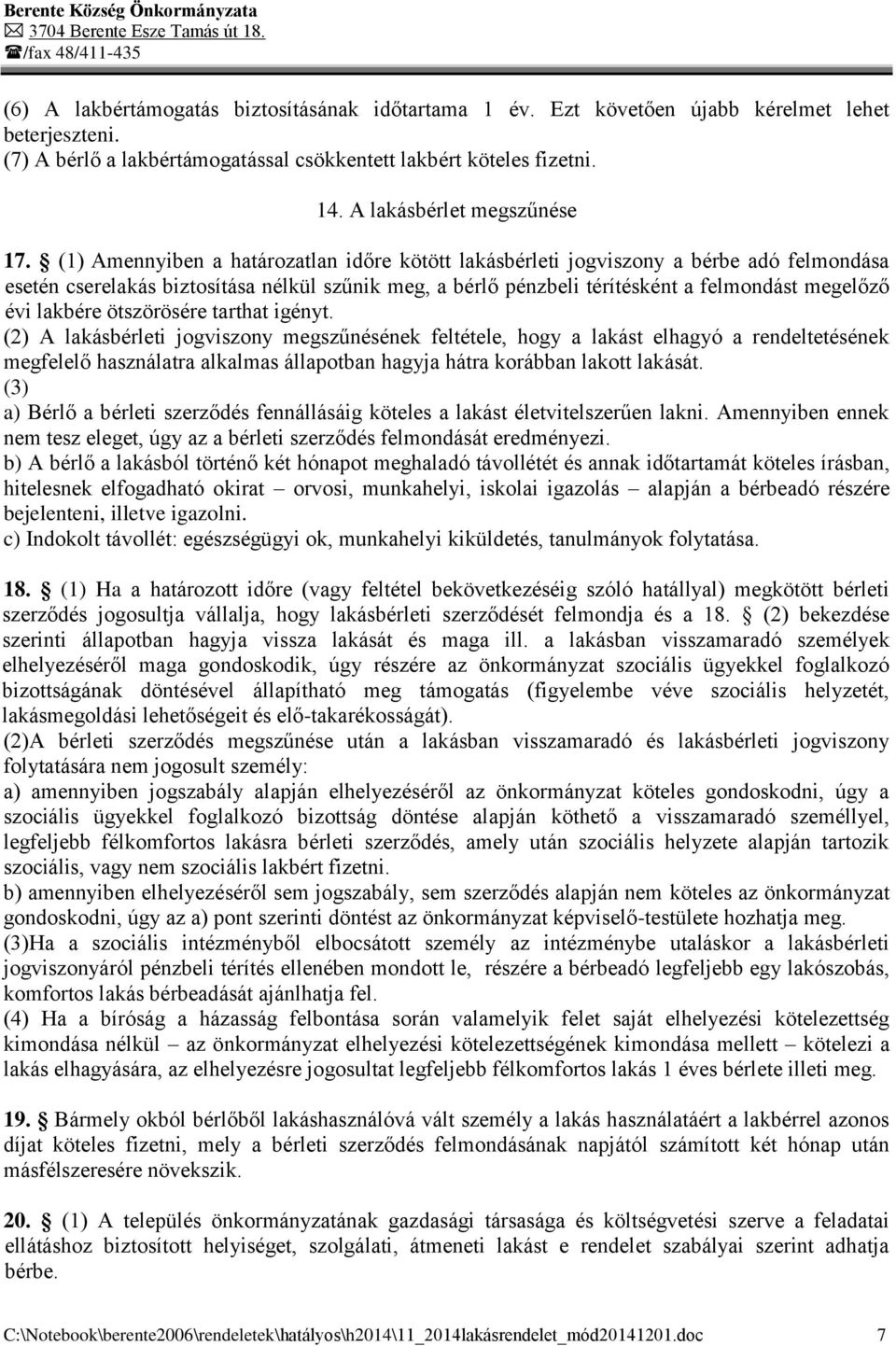 (1) Amennyiben a határozatlan időre kötött lakásbérleti jogviszony a bérbe adó felmondása esetén cserelakás biztosítása nélkül szűnik meg, a bérlő pénzbeli térítésként a felmondást megelőző évi