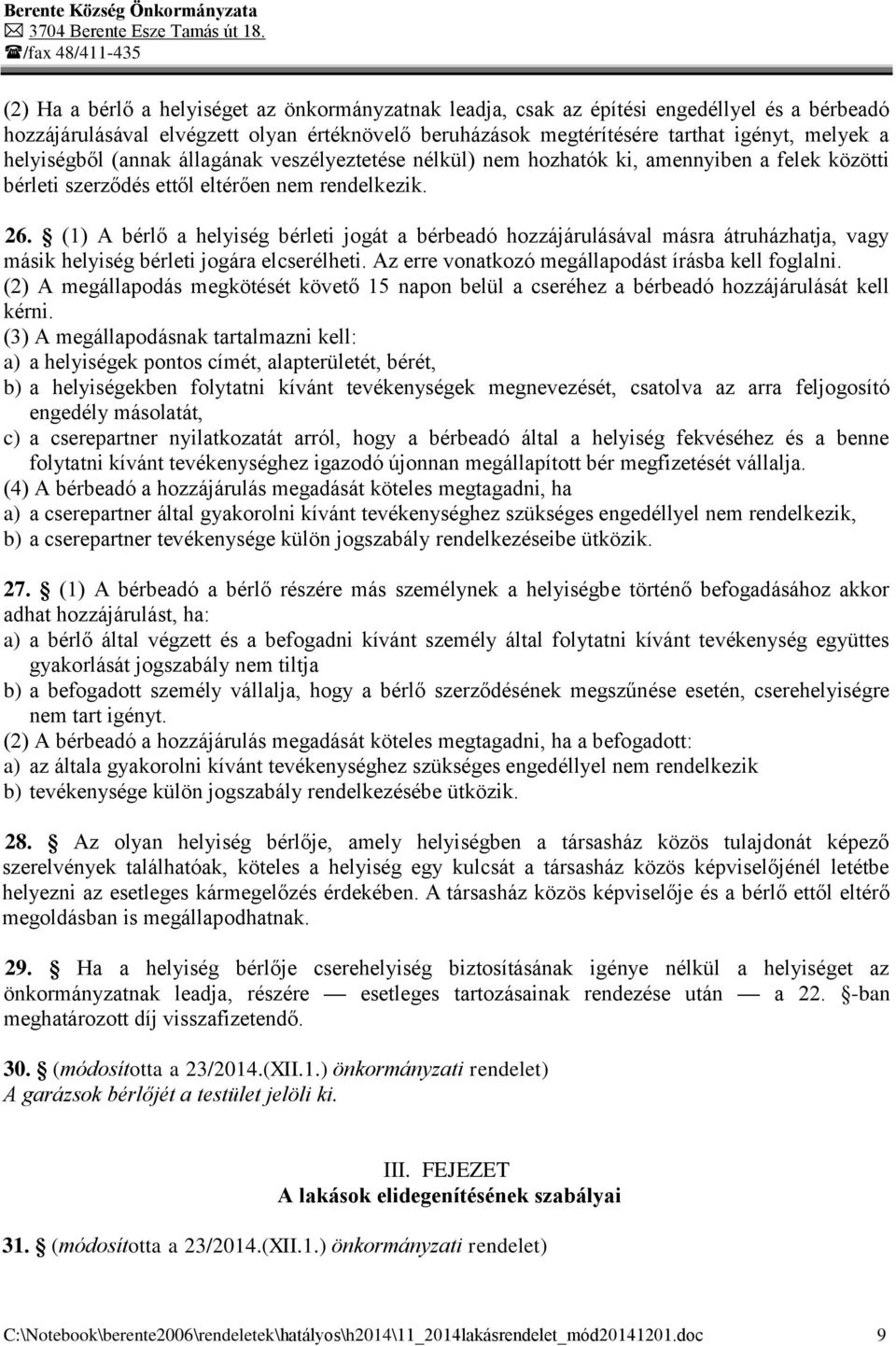 (1) A bérlő a helyiség bérleti jogát a bérbeadó hozzájárulásával másra átruházhatja, vagy másik helyiség bérleti jogára elcserélheti. Az erre vonatkozó megállapodást írásba kell foglalni.