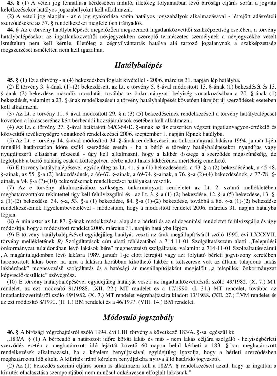 Az e törvény hatálybalépését megelızıen megszerzett ingatlanközvetítıi szakképzettség esetében, a törvény hatálybalépésekor az ingatlanközvetítıi névjegyzékben szereplı természetes személynek a