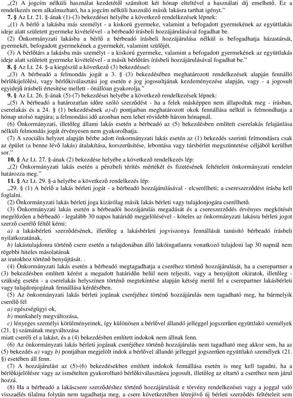 -ának (1)-(3) bekezdései helyébe a következı rendelkezések lépnek: (1) A bérlı a lakásba más személyt - a kiskorú gyermeke, valamint a befogadott gyermekének az együttlakás ideje alatt született