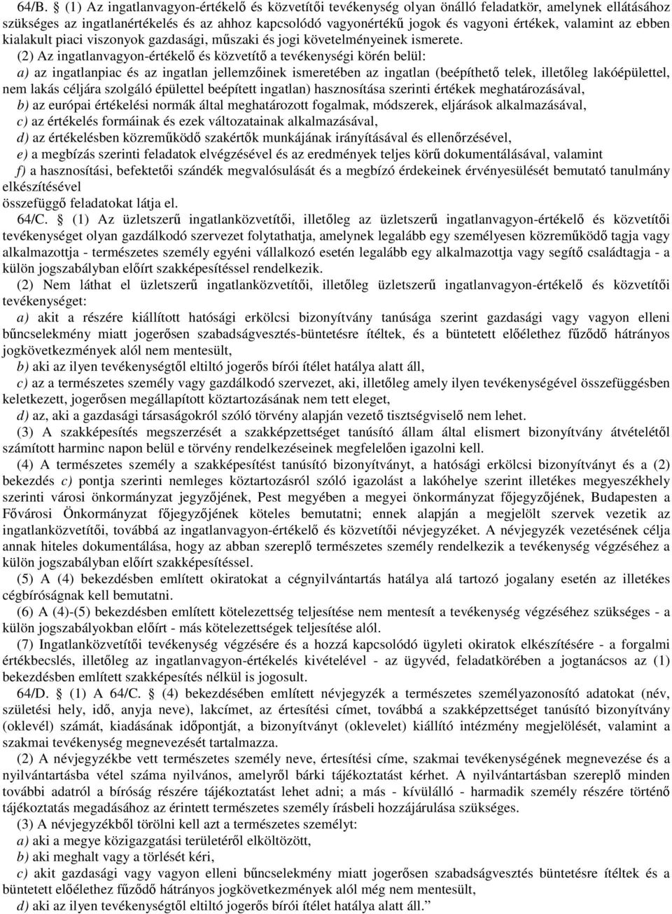(2) Az ingatlanvagyon-értékelı és közvetítı a tevékenységi körén belül: a) az ingatlanpiac és az ingatlan jellemzıinek ismeretében az ingatlan (beépíthetı telek, illetıleg lakóépülettel, nem lakás