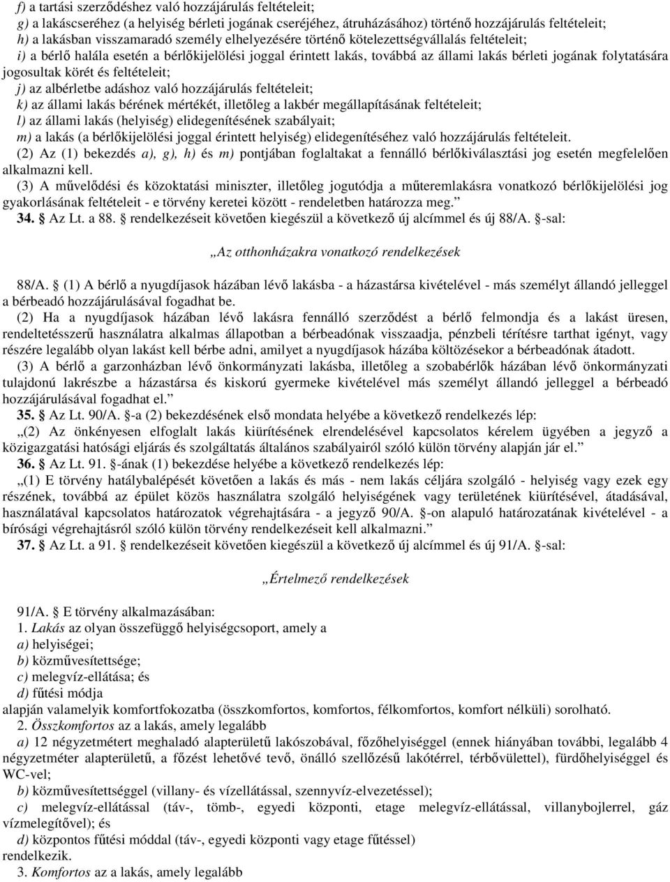 feltételeit; j) az albérletbe adáshoz való hozzájárulás feltételeit; k) az állami lakás bérének mértékét, illetıleg a lakbér megállapításának feltételeit; l) az állami lakás (helyiség)
