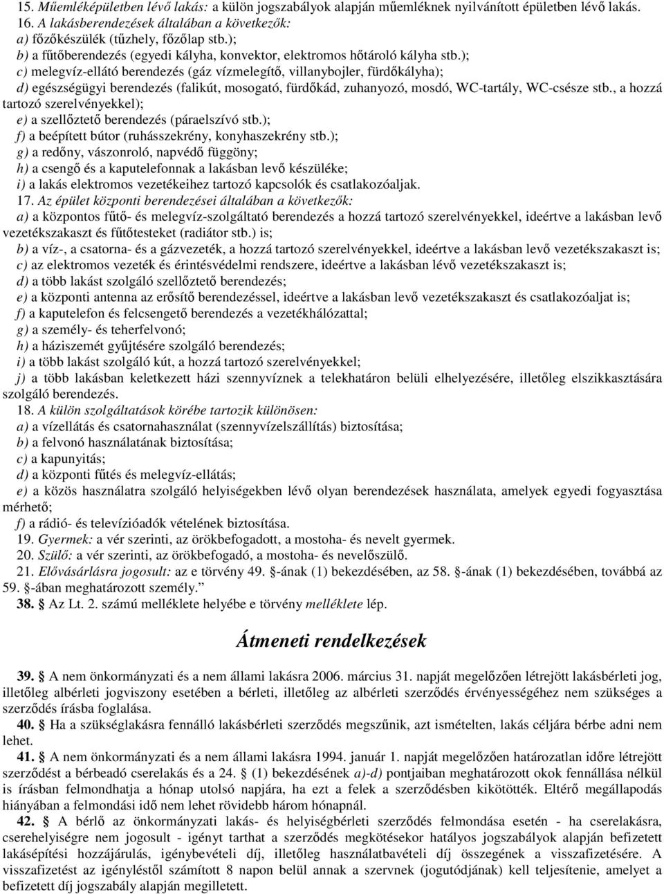 ); c) melegvíz-ellátó berendezés (gáz vízmelegítı, villanybojler, fürdıkályha); d) egészségügyi berendezés (falikút, mosogató, fürdıkád, zuhanyozó, mosdó, WC-tartály, WC-csésze stb.
