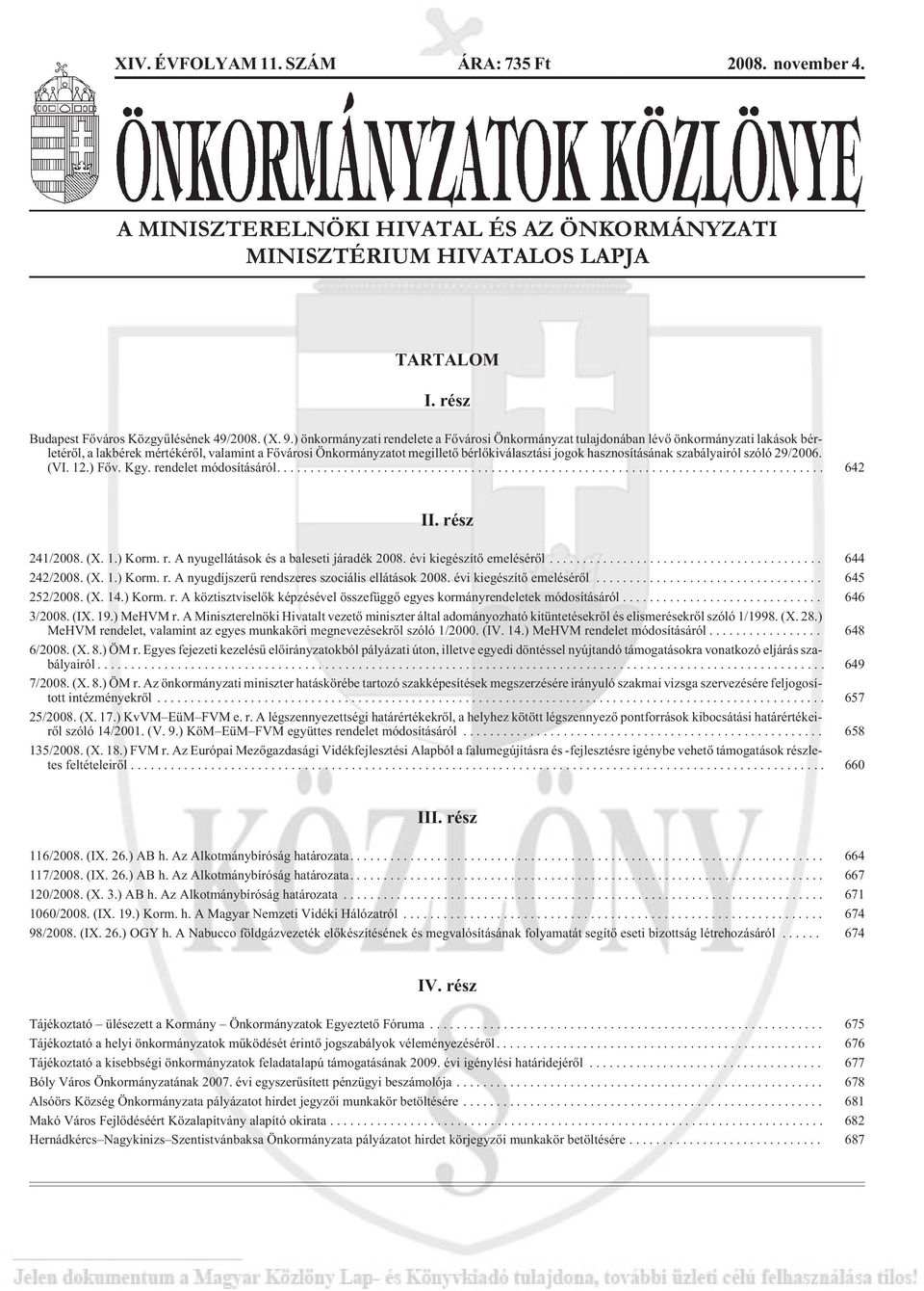 hasznosításának szabályairól szóló 29/2006. (VI. 12.) Fõv. Kgy. rendelet módosításáról.... 642 II. rész 241/2008. (X. 1.) Korm. r. A nyugellátások és a baleseti járadék 2008.