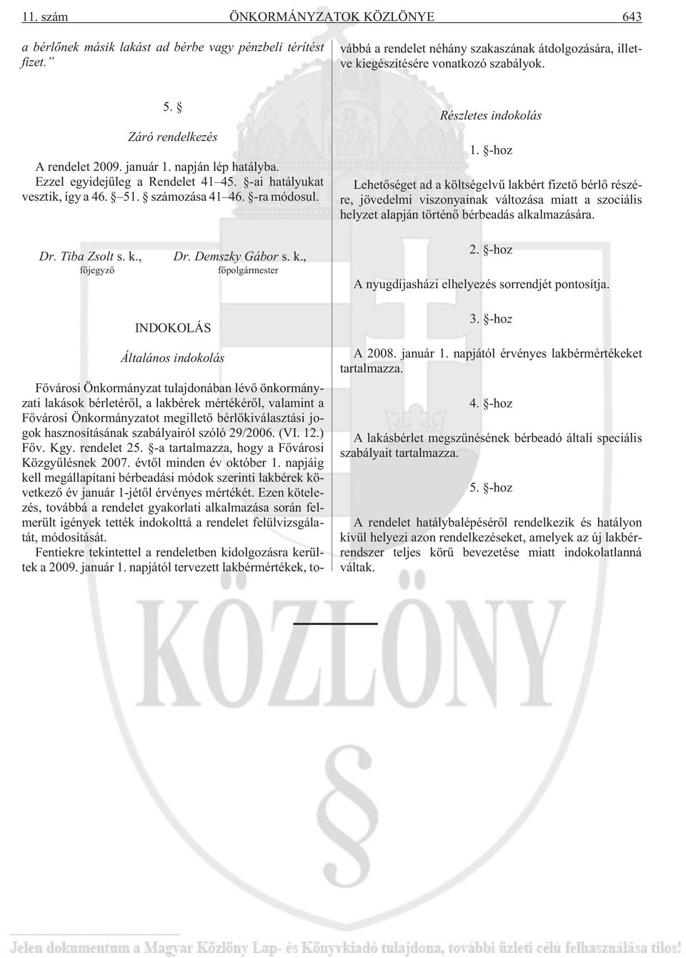 szóló 29/2006. (VI. 12.) Fõv. Kgy. rendelet 25. -a tartalmazza, hogy a Fõvárosi Közgyûlésnek 2007. évtõl minden év október 1.